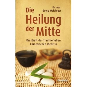 Die Heilung der Mitte - Die Kraft der Traditionellen Chinesischen Medizin