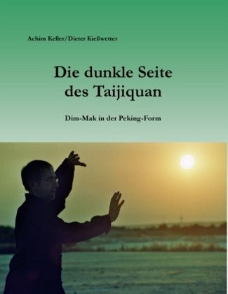 Die dunkle Seite des Taijiquan: Dim-Mak in der Peking-Form - Keller / Kießwetter