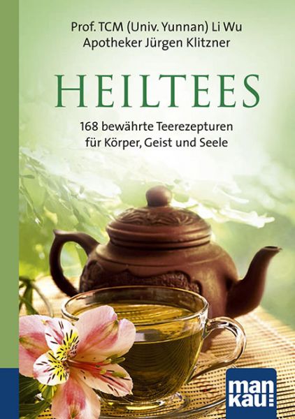 Heiltees. Kompakt-Ratgeber: 168 bewährte Teerezepturen für Körper, Geist und Seele (Klitzner, Jürgen / Li Wu, Prof. TCM Univ. Yunnan)
