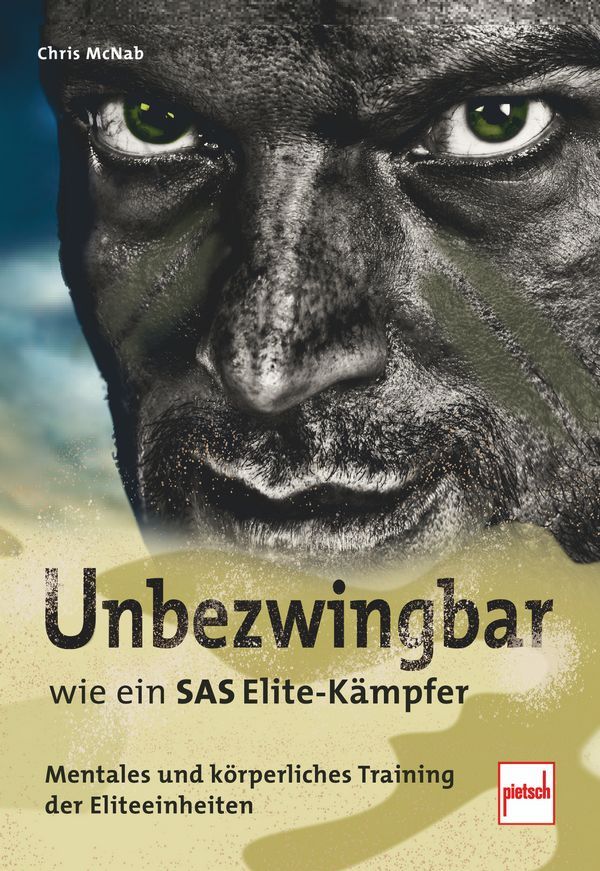 Unbezwingbar wie ein SAS-Elite-Kämpfer - Mentales und körperliches Training der Eliteeinheiten (McNab, Chris)
