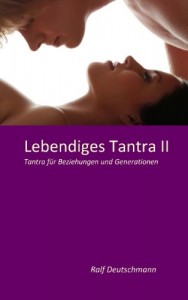 Lebendiges Tantra II - Tantra für Beziehungen und Generationen - Band 2 von 3 (Deutschmann)