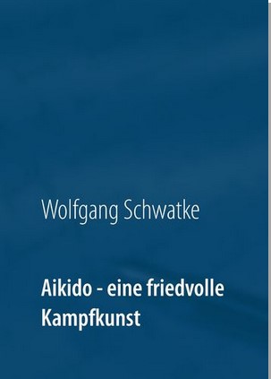 Aikido - eine friedvolle Kampfkunst (Schwatke, Wolfgang)